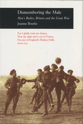 Bourke Joanna: Dismembering the Male: Men (TM)s Bodies, Britain and the Great War [1999] paperback For Sale