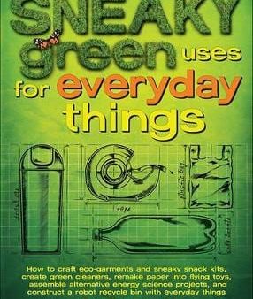 Sneaky Green Uses for Everyday Things: How to Craft Eco-Garments and Sneaky Snack Kits, Create Green Cleaners, and More Volume 6 Online Hot Sale