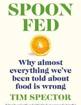 Tim Spector: Spoon-fed: The #1 Sunday Times Bestseller That Shows Why Almost Everything We ve Been Told About Food Is Wrong [2022] paperback For Discount