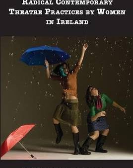 Miriam Haighton: Radical Contemporary Theatre Practices by Women in Ireland [2015] paperback Supply