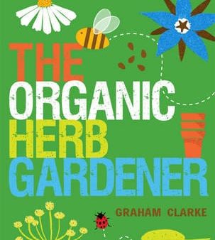 Graham Clarke: The Organic Herb Gardener [2010] paperback Online now