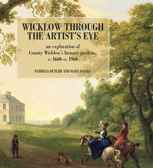 Patricia Butler: Wicklow Through the Artist s Eye: An Exploration of Wicklow s Demesnes and Gardens, c. 1660 - c. 1960 [2014] hardback For Discount