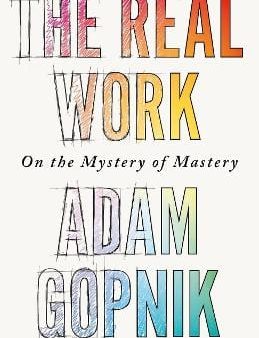 Adam Gopnik: The Real Work [2024] paperback on Sale